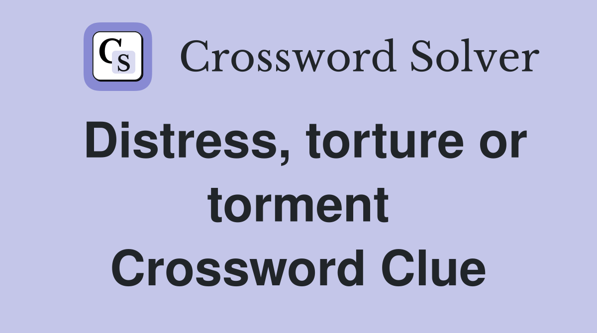 Distress, torture or torment Crossword Clue Answers Crossword Solver